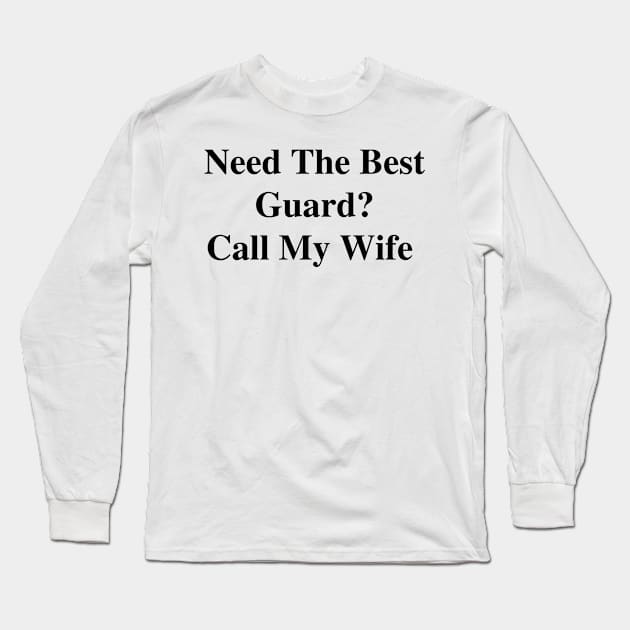 Need The Best Guard? Call My Wife Long Sleeve T-Shirt by divawaddle